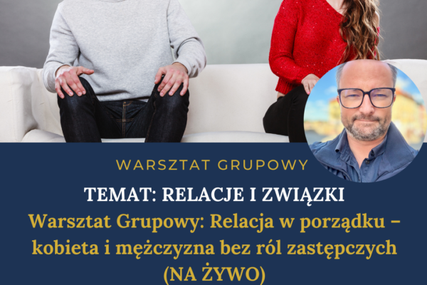 Warsztat Grupowy Relacja w porzadku – kobieta i mezczyzna bez rol zastepczych NA ZYWO
